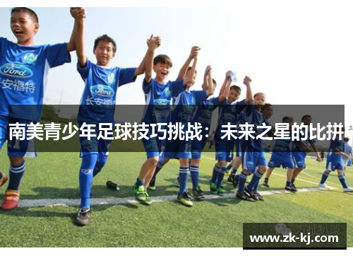 南美青少年足球技巧挑战：未来之星的比拼