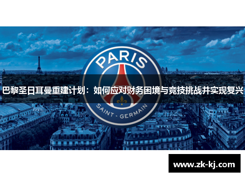 巴黎圣日耳曼重建计划：如何应对财务困境与竞技挑战并实现复兴