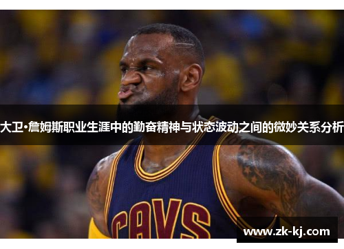 大卫·詹姆斯职业生涯中的勤奋精神与状态波动之间的微妙关系分析