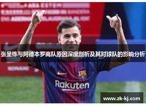 张呈栋与阿德本罗离队原因深度剖析及其对球队的影响分析
