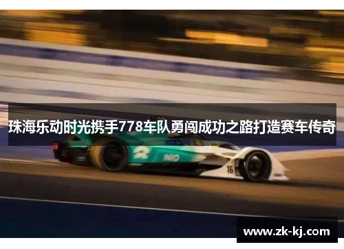 珠海乐动时光携手778车队勇闯成功之路打造赛车传奇