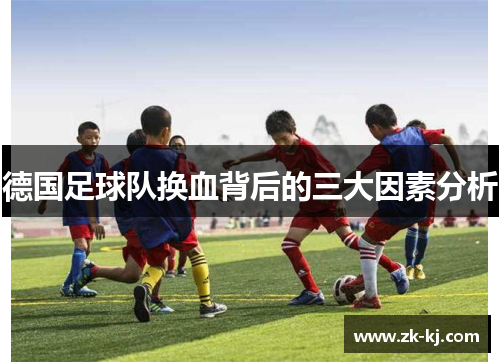 德国足球队换血背后的三大因素分析 德国足球队换血背后的三大因素分析